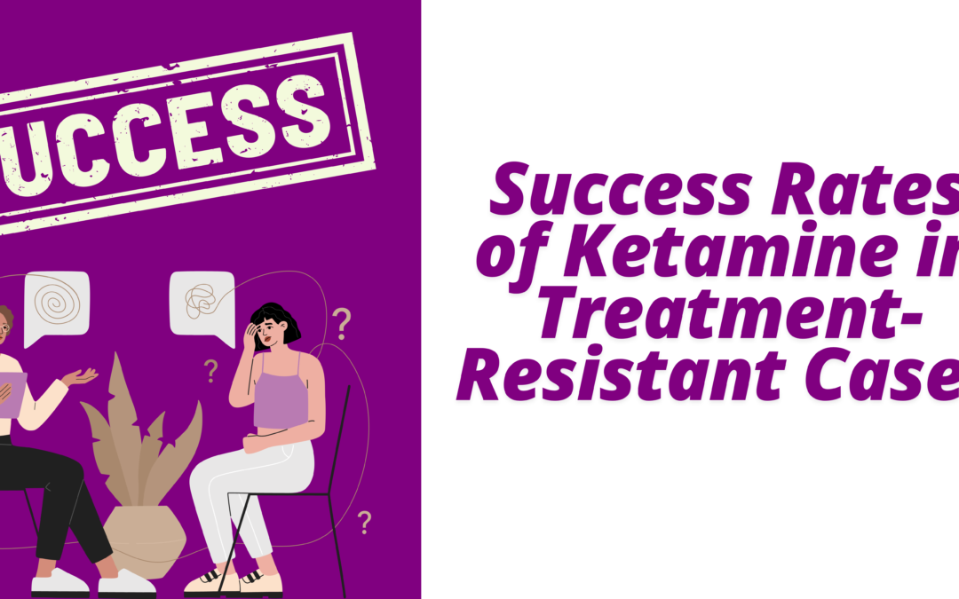 Success Rates of Ketamine in Treatment-Resistant Cases